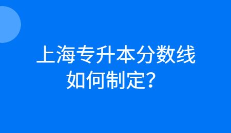 上海专升本分数线如何制定？