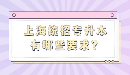 上海统招专升本有哪些要求？