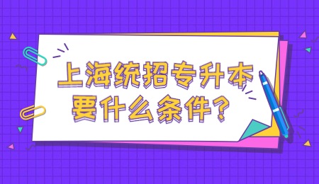 上海统招专升本要什么条件？